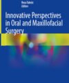 Innovative Perspectives in Oral and Maxillofacial Surgery