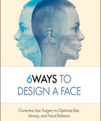 6Ways to Design a Face: Corrective Jaw Surgery to Optimize Bite, Airway, and Facial Balance