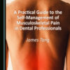 A Practical Guide to the Self-Management of Musculoskeletal Pain in Dental Professionals A Practical Guide to the Self-Management of Musculoskeletal Pain in Dental Professionals